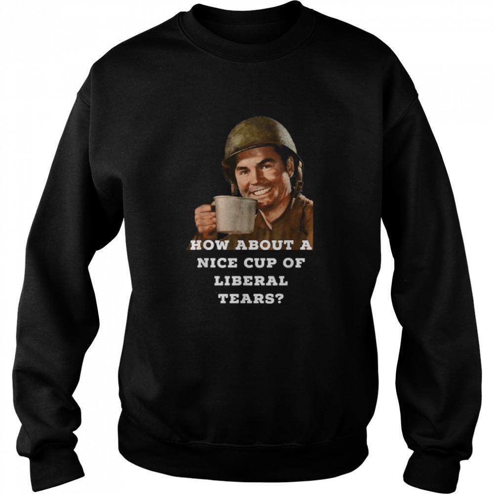 How About A Nice Cup Of Liberal Tears In A Cup Sweatshirt